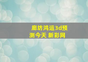 廊坊鸿运3d预测今天 新彩网